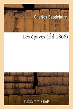 Baudelaire, Charles. Les Épaves. Hachette Livre - BNF, 2016.