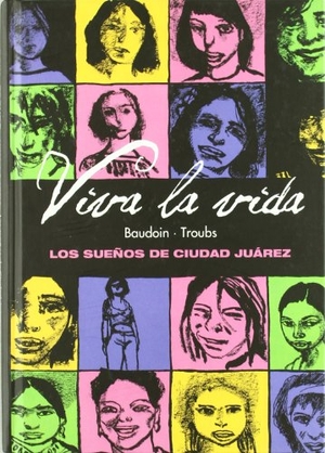 Baudoin, Edmond / Troubs. Viva la vida : los sueños de Ciudad Juárez. Astiberri Ediciones, 2011.