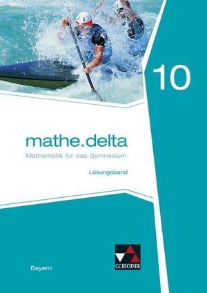 Brendel, Anne / Dürr, Christoph et al. mathe.delta 10 Lösungsband Gymnasium Bayern - Mathematik für das Gymnasium. Buchner, C.C. Verlag, 2023.