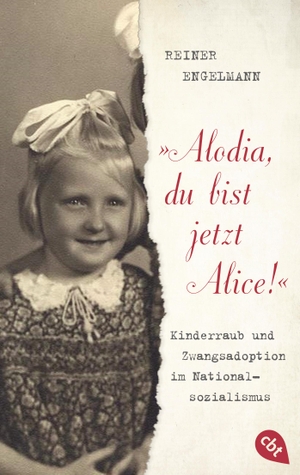 Reiner Engelmann. "Alodia, du bist jetzt Alice!" - Kinderraub und Zwangsadoption im Nationalsozialismus. cbt, 2019.