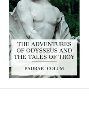 Colum, Padraic. The Adventures of Odysseus and the Tales of Troy. E-Artnow, 2024.