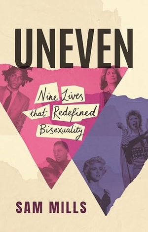 Mills, Sam. Uneven - Nine Lives that Redefined Bisexuality. , 2025.