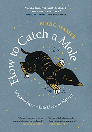 Hamer, Marc. How to Catch a Mole - Wisdom from a Life Lived in Nature. GREYSTONE BOOKS, 2022.
