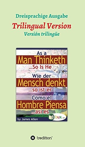 Allen, James. Wie der Mensch denkt, so ist er - Dreisprachige Version. tredition, 2017.