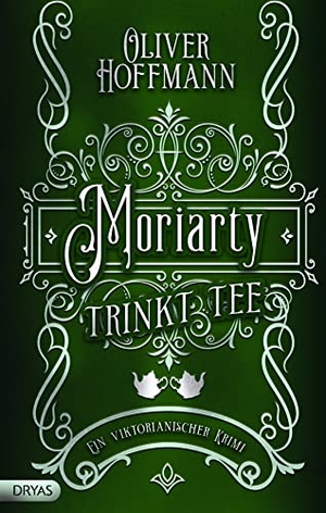 Hoffmann, Oliver. Moriarty trinkt Tee - Ein viktorianischer Krimi. Dryas Verlag, 2023.