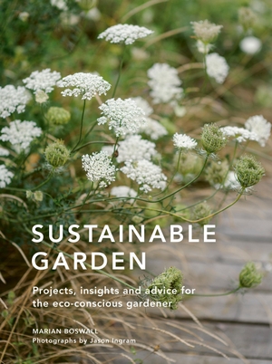 Boswall, Marian. Sustainable Garden - Projects, insights and advice for the eco-conscious gardener. Quarto, 2022.