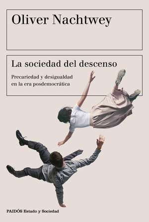 Nachtwey, Oliver. La sociedad del descenso : precariedad y desigualdad en la era posdemocrática. Ediciones Paidós Ibérica, 2017.