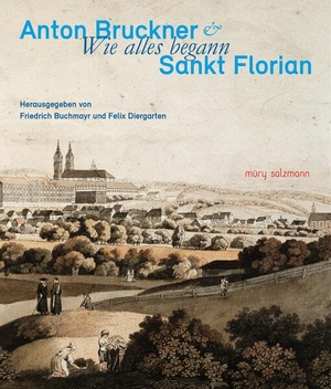 Buchmayr, Friedrich / Felix Diergarten (Hrsg.). Anton Bruckner & Sankt Florian - Wie alles begann. Müry Salzmann Verlags Gmb, 2024.