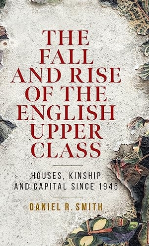 Smith, Daniel R.. The fall and rise of the English upper class - Houses, kinship and capital since 1945. Manchester University Press, 2023.