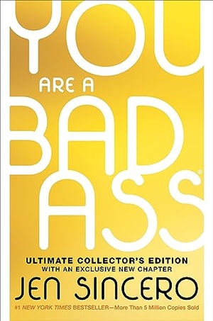 Sincero, Jen. You Are a Badass(r) (Ultimate Collector's Edition) - How to Stop Doubting Your Greatness and Start Living an Awesome Life. Running Press Book Publishers, 2023.