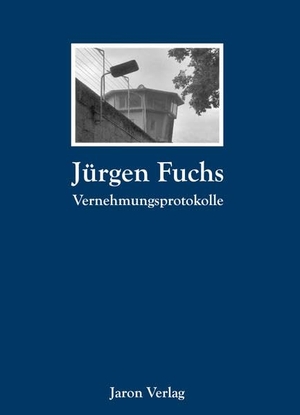 Fuchs, Jürgen. Vernehmungsprotokolle - November '76 bis September '77. Jaron Verlag GmbH, 2017.