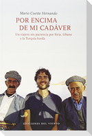 Por encima de mi cadáver : un viajero sin paciencia por Siria, Líbano y la Turquía kurda