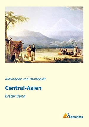 Humboldt, Alexander Von. Central-Asien - Erster Band. Literaricon Verlag, 2016.