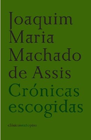 Machado De Assis. Crónicas escogidas. Editorial Sexto Piso, 2008.