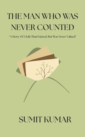 Kumar, Sumit / Sumit Kumar. THE MAN WHO WAS NEVER COUNTED - "A Story Of A Life That Existed, But Was Never Valued". Independently published, 2026.
