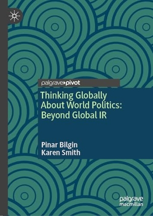 Bilgin, Pinar / Karen Smith. Thinking Globally About World Politics: Beyond Global IR. Springer, 2024.