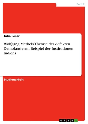 Leser, Julia. Wolfgang Merkels Theorie der defekten Demokratie am Beispiel der Institutionen Indiens. GRIN Verlag, 2010.