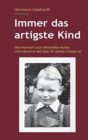 Gebhardt, Hermann. Immer das artigste Kind - Wie Hermann zum Alkoholiker wurde. Und warum er seit über 30 Jahren trocken ist.. Books on Demand, 2016.