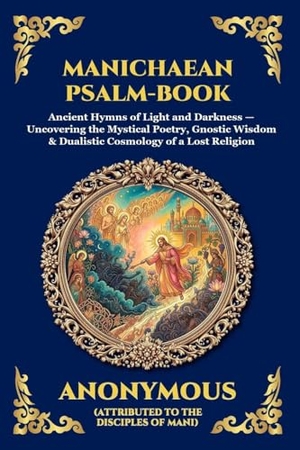 Anonymous. Manichaean Psalm-Book - Ancient Hymns of Light and Darkness - Uncovering the Mystical Poetry, Gnostic Wisdom & Dualistic Cosmology of a Lost Religion (Large Print Deluxe Edition For Easy Reading). Muze Publishing, 2026.