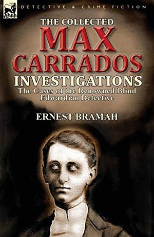 Bramah, Ernest. The Collected Max Carrados Investigations - The Cases of the Renowned Blind Edwardian Detective. LEONAUR, 2013.
