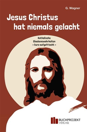 Wagner, G.. Jesus Christus hat niemals gelacht. Buch Verlag Kempen, 2023.