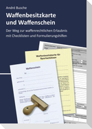Waffenbesitzkarte und Waffenschein - Der Weg zur waffenrechtlichen Erlaubnis nach aktuellem Waffengesetz mit Checklisten und Formulierungshilfen