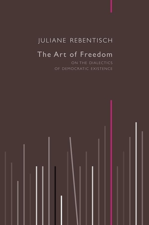 Rebentisch, Juliane. The Art of Freedom - On the Dialectics of Democratic Existence. Polity Press, 2016.