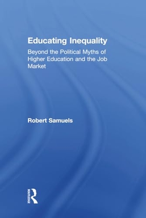 Samuels, Robert. Educating Inequality - Beyond the Political Myths of Higher Education and the Job Market. Routledge, 2017.