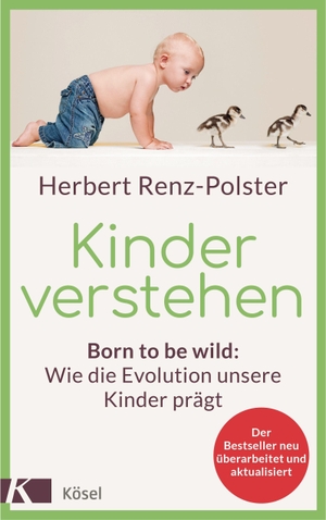 Renz-Polster, Herbert. Kinder verstehen - Born to be wild: Wie die Evolution unsere Kinder prägt. Mit einem Geleitwort von Remo H. Largo - Der Bestseller neu überarbeitet und aktualisiert. Kösel-Verlag, 2022.