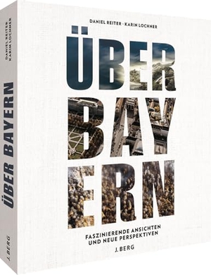 Reiter, Daniel / Karin Lochner. Über Bayern - Faszinierende Ansichten und neue Perspektiven von oben. Bruckmann Verlag GmbH, 2022.