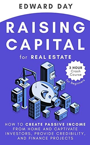 Day, Edward. Raising Capital for Real Estate - How to Create Passive Income from Home and Captivate Investors, Provide Credibility, and Finance Projects. Kinloch Publishing, 2020.