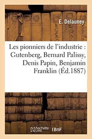 Delauney. Les Pionniers de l'Industrie: Gutenberg, Bernard Palissy, Denis Papin, Benjamin Franklin, Jacquard. Hachette Livre - BNF, 2016.