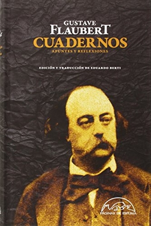 Flaubert, Gustave. Cuadernos : apuntes y reflexiones. Páginas de Espuma SL, 2015.
