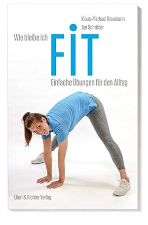 Braumann, Klaus-Michael / Jan Schröder. Wie bleibe ich fit - Einfache Übungen für den Alltag. Ellert & Richter Verlag G, 2017.