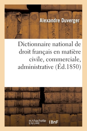 Duverger-A. Dictionnaire national de droit français en matière civile, commerciale, administrative et politique. Hachette Livre, 2022.