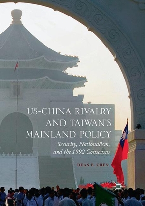 Chen, Dean P.. US-China Rivalry and Taiwan's Mainland Policy - Security, Nationalism, and the 1992 Consensus. Springer International Publishing, 2018.