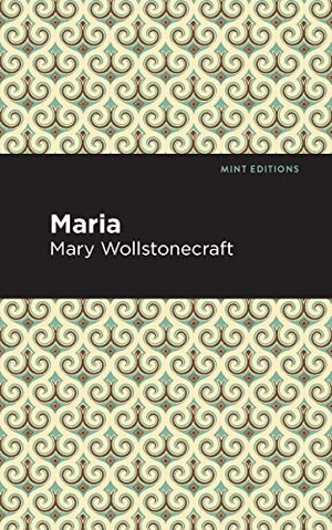 Wollstonecraft, Mary. Maria. Mint Editions, 2021.
