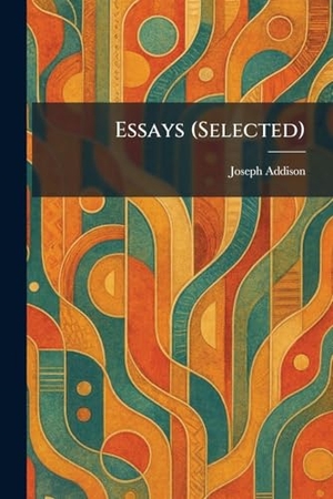 Addison, Joseph. Essays (Selected). Legare Street Press, 2026.