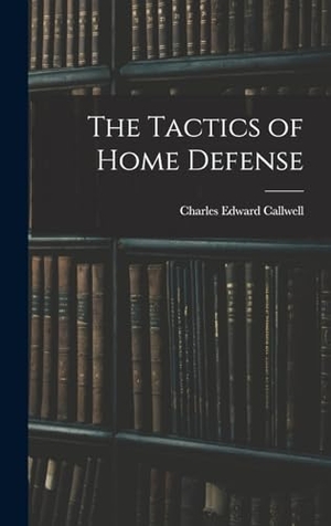 Callwell, Charles Edward. The Tactics of Home Defense. Creative Media Partners, LLC, 2022.