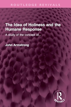 Armstrong, John. The Idea of Holiness and the Humane Response - A study of the concept of.... Taylor & Francis Ltd, 2025.