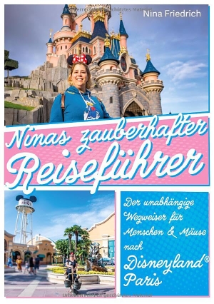 Friedrich, Nina. Ninas zauberhafter Reiseführer Disneyland® Paris - Der unabhängige Wegweiser für Menschen und Mäuse. Édition Poulet, 2023.