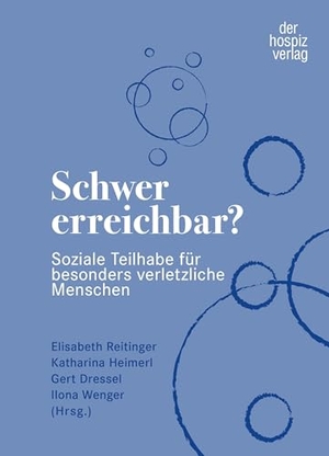Reitinger, Elisabeth / Katharina Heimerl et al (Hrsg.). Schwer erreichbar? - Soziale Teilhabe fu¿r besonders verletzliche Menschen. Hospiz Verlag, 2024.