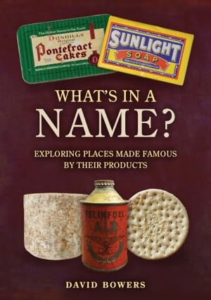 Bowers, David. What's in a Name? - Exploring Places Made Famous by their Products. Amberley Publishing, 2026.