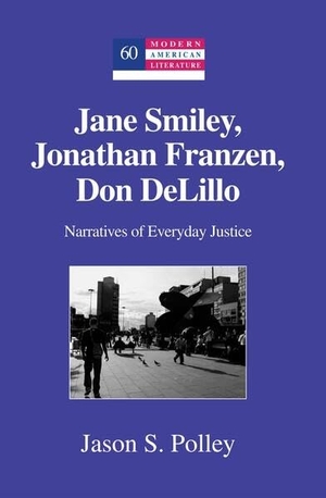 Polley, Jason S.. Jane Smiley, Jonathan Franzen, Don DeLillo - Narratives of Everyday Justice. Peter Lang, 2011.