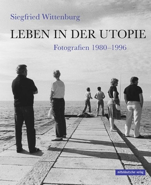 Siegfried Wittenburg / Valeria Liebermann. Leben in der Utopie - Fotografien 1980–1996. Mitteldeutscher Verlag, 2019.