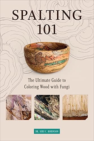 Robinson. Spalting 101 - The Ultimate Guide to Coloring Wood with Fungi. Schiffer Publishing, 2021.
