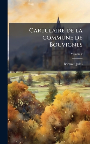 Borgnet. Cartulaire de la commune de Bouvignes. Legare Street Press, 2025.