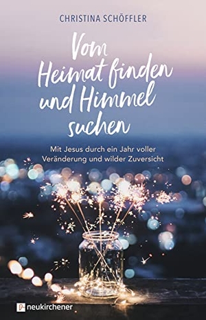 Schöffler, Christina. Vom Heimat finden und Himmel suchen - Mit Jesus durch ein Jahr voller Veränderung und wilder Zuversicht. Neukirchener Verlag, 2021.