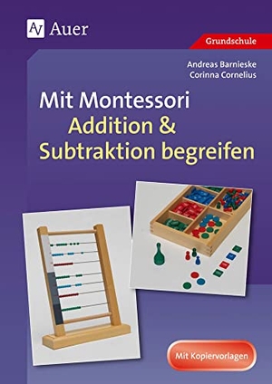 Barnieske, Andreas / Corinna Cornelius. Mit Montessori Addition & Subtraktion begreifen - 1. bis 4. Klasse. Auer Verlag i.d.AAP LW, 2016.