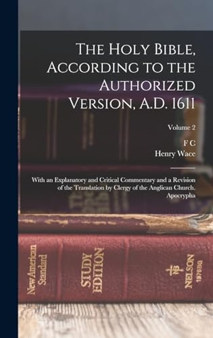Wace, Henry / F. C. Cook. The Holy Bible, According to the Authorized Version, A.D. 1611: With an Explanatory and Critical Commentary and a Revision of the Translation by Clerg. LEGARE STREET PR, 2022.